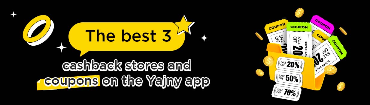 The best 3 cashback stores and coupons on the Yajny app