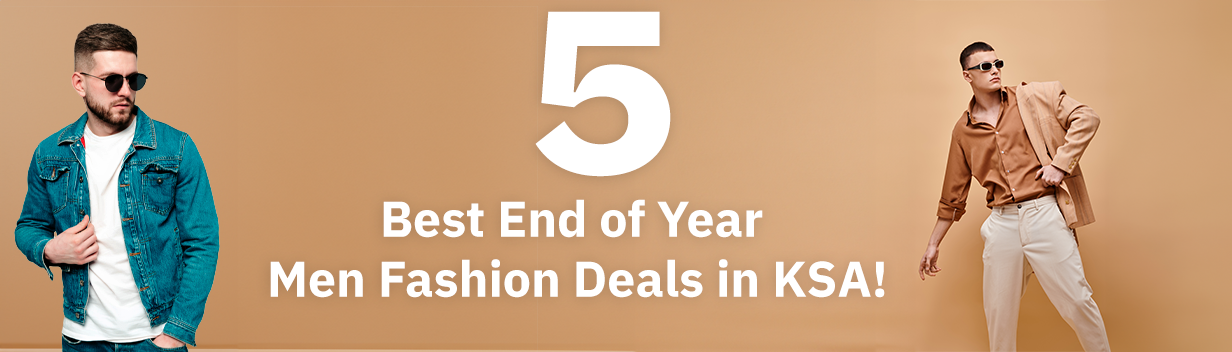 5 Best End of Year Men's Fashion Deals in KSA!