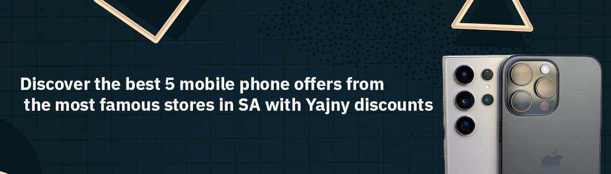 Discover the best 5 mobile phone offers from the most famous stores in SA with Yajny discounts