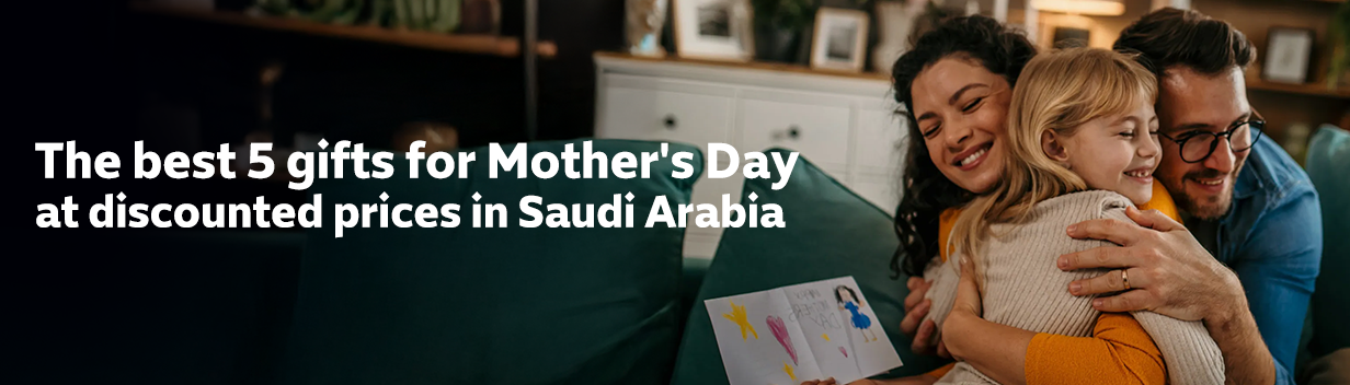 The best 5 gifts for Mother's Day at discounted prices in Saudi Arabia 