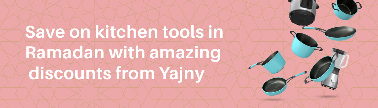 Save on kitchen tools in Ramadan with amazing discounts from Yajny